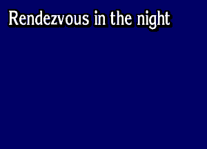 Rendezvous in the night