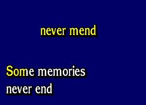 never mend

Some memories
never end