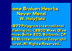 iame Broken Hearts

Never Mend
W. Holyflald

1577 Pulygrum lnternutlunul

allshlng Inc. (ESDD West Ollve
enue. Sulte 20D. Burbank. CH

EDS). lnternutlunul Cupyrlght

zured. Rll nghts Reserved. l