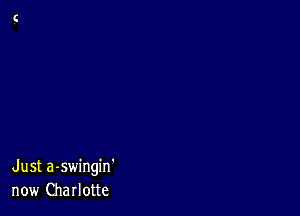 Just a-swingin'
now Charlotte