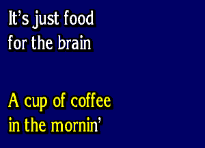 IFS just food
for the brain

A cup of coffee
in the mornid