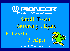 (U) FDIIDNEEW

7715- A)? ofEntertainment
Small Town

Saturday Night

H.DeVito
P.Alger 1i '

0l99 PIONEER LUCA, INC K