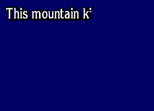 This mountain kt