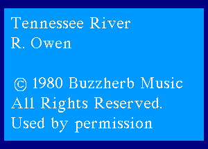 Tennessee River
R. Owen

(Q 1980 Buzzherb Music
All Rights Reserved.
Used by permission