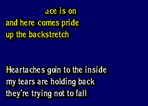 ace is on
and here comes pride
up the backstretch

HeaItaches goin to the inside
my tears are holding back
they're trying not to fall