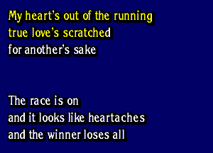 My heart's out of the running
true love's scratched
for another's sake

The lace is on
and it looks like heartaches
and the winner loses all