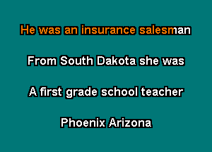 He was an insurance salesman

From South Dakota she was

A first grade school teacher

Phoenix Arizona