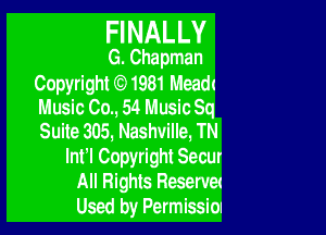 FINALLY
G. Chapman

Copyright(CD1981 Meadl
Music 00., 54 MusIcSq

Suite 305, Nashville, TN
Int'l Copyright Secur

All nghts Reserve!
Used by Permlsslm