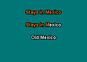 Stays in Mexico

Stays in Mexico

Old Mexico
