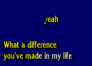 Jeah

What a difference
youNe made in my life