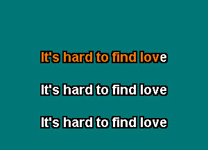 It's hard to find love

It's hard to find love

It's hard to fund love