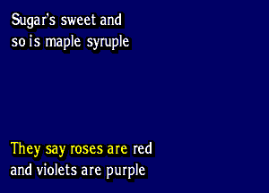 Sugar's sweet and
501's maple syruple

They say roses are red
and violets are purple