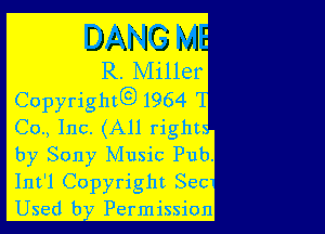 DANG M
R. Miller
Copyrighth) 1964

Co., Inc. (All right
by Sony Music Pub.
Int'l Copyright Sec
Used b Permission