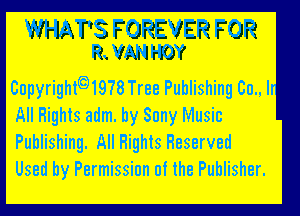 WHATS FOREVER FOR
R VAN ROY

Cupyright'1978 Tree Publishing 00., I

All Rights adm. by Sony Music
Publishing. All Rights Reserved
Used by Permission of the Publisher.