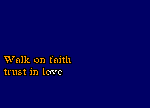 XValk on faith
trust in love