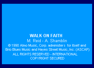 WALK 0N FAITH

M. Reid - A. Shamblin

(Q1990 Almo Music, Corp. administers for itself and
Brio Blues Music and Hayes Street Music, Inc. (ASCAP)

ALL RIGHTS RESERVED - INTERNATIONAL
COPYRIGHT SECURED