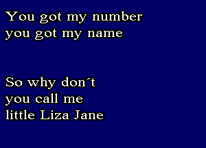 You got my number
you got my name

So why don't
you call me
little Liza Jane