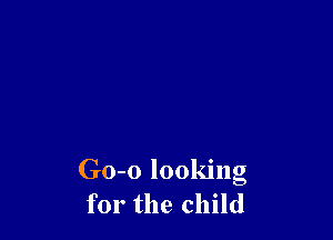 Go-o looking
for the child