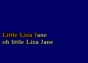 Little Liza Jane
oh little Liza Jane