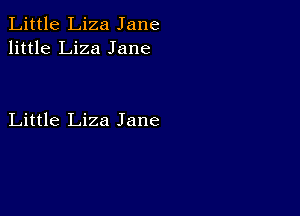 Little Liza Jane
little Liza Jane

Little Liza Jane