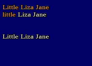 Little Liza Jane
little Liza Jane

Little Liza Jane