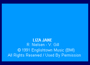 LIZA JANE
R Nuelsen - V. Gill

1991 Englushtown Music (BMI)
All Rights Reserved 1 Used By Permission