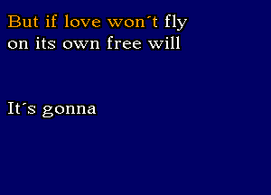 But if love won't fly
on its own free will

IFS gonna