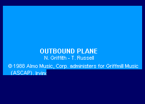 OUTBOUND PLANE

N Gullah - T Russel

Q1988 Afmo Musnc. Cow admnsters t0! Gritlmdl Music
(ASCAP). lrvxm