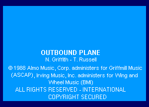 OUTBOUND PLANE
N. Griffith - T. Russell
(Q1988 Almo Music, Corp. administers for Griffmill Music
(ASCAP), Irving Music, Inc. administers for Wing and
Wheel Music (BMI)
ALL RIGHTS RESERVED - INTERNATIONAL
COPYRIGHT SECURED