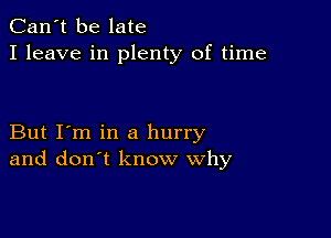 Can't be late
I leave in plenty of time

But I'm in a hurry
and don't know why