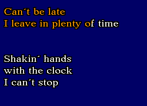 Can't be late
I leave in plenty of time

Shakin' hands
With the clock
I can't stop