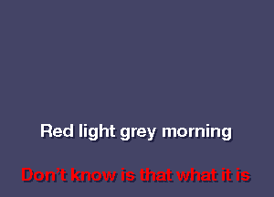 Red light grey morning