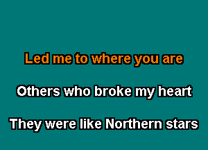 Led me to where you are

Others who broke my heart

They were like Northern stars