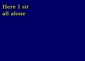 Here I Sit
all alone