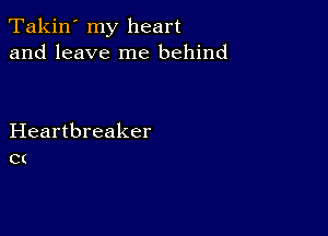 Takin' my heart
and leave me behind

Heartbreaker
C(