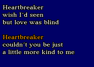 Heartbreaker
wish I'd seen
but love was blind

Heartbreaker
couldn't you be just
a little more kind to me