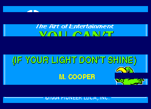 IITE Art oftnteriainment l
vnl I P A M IT

(IF YOUR LIGHT DON!T SHINE)
m

M. COOPER W E Ejl

LUIHH5 FIUNEEE LULA, INL.