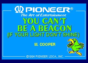 (U) pncweenw

7775 Art of Entertainment

YOU CAN'T
BE A BEACON

(IF YOUR LIGHT DON!T SHINE)

M. COOPER 39 94

E11994 PIONEER LUCA, INC.