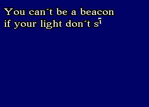 You can't be a beacon
if your light don't 31