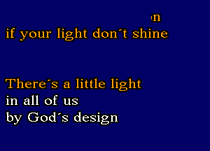 In
if your light don't shine

There's a little light
in all of us
by Gods design