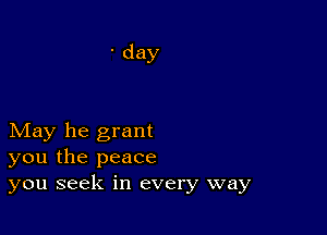 ' day

May he grant
you the peace
you seek in every way