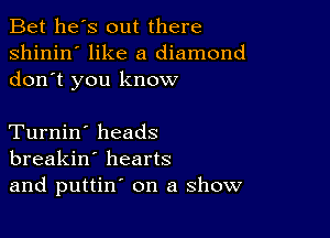 Bet he's out there
shinin' like a diamond
don t you know

Turnin' heads
breakin' hearts
and puttin' on a show