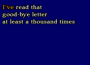 I've read that
good-bye letter
at least a thousand times