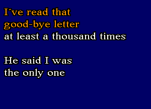 I've read that
good-bye letter
at least a thousand times

He said I was
the only one