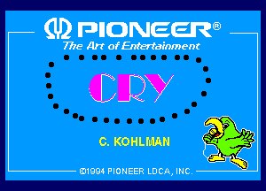 (U) pncweenw

7775 Art of Entertainment

3m

0. KOHLI'u'lAN

E11994 PIONEER LUCA, INC.