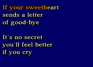 If your sweetheart
sends a letter
of good-bye

IFS no secret
you'll feel better
if you cry