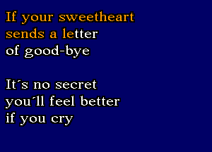 If your sweetheart
sends a letter
of good-bye

IFS no secret
you'll feel better
if you cry