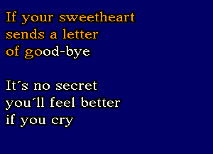 If your sweetheart
sends a letter
of good-bye

IFS no secret
you'll feel better
if you cry