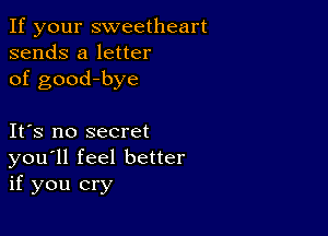 If your sweetheart
sends a letter
of good-bye

IFS no secret
you'll feel better
if you cry