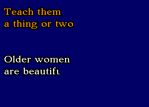 Teach them
a thing or two

Older women
are beautifL